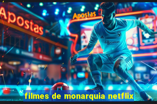 filmes de monarquia netflix